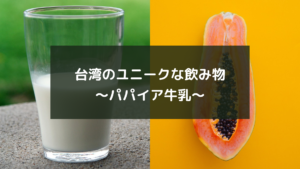 台湾のユニークな飲み物~パパイア牛乳~