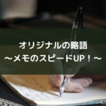 オリジナルの略語~メモのスピードUP!~