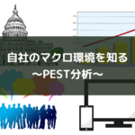 自社のマクロ環境を知る~PEST分析~