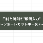 日付と時刻を"瞬間入力"〜ショートカットキー(6)~