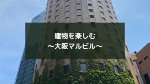 建物を楽しむ~大阪マルビル~