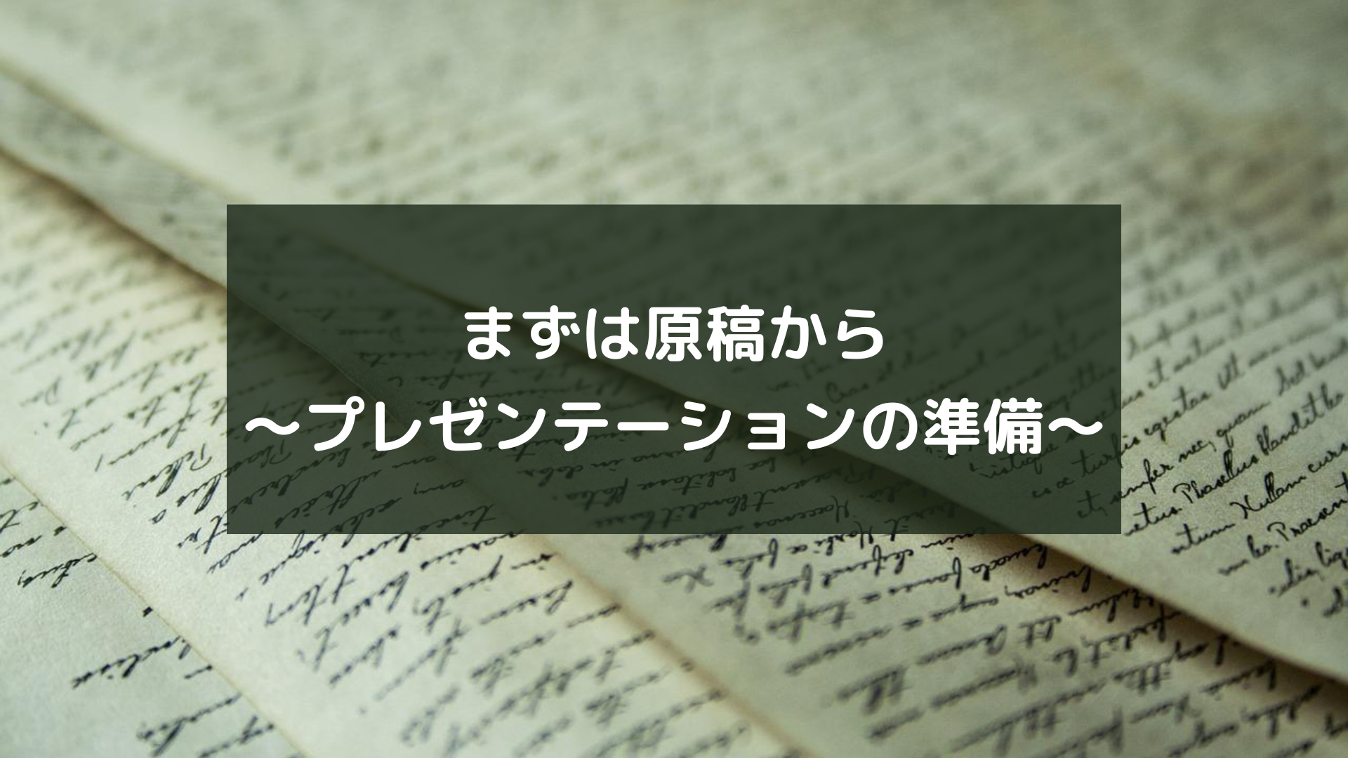 まずは原稿から～プレゼンテーションの準備～