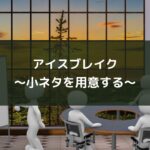 アイスブレイク~小ネタを用意する~