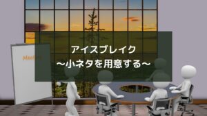 アイスブレイク~小ネタを用意する~