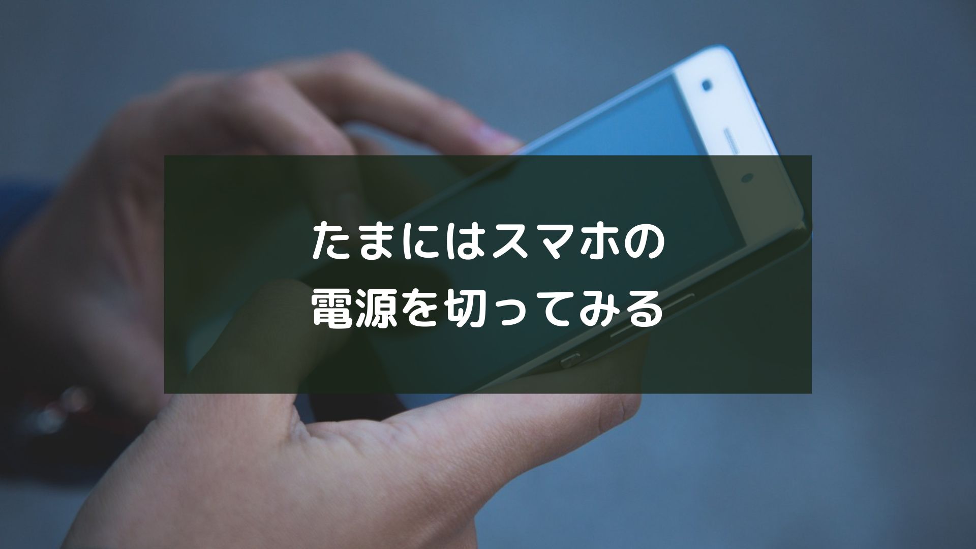 たまにはスマホの電源を切ってみる