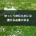 ゆっくり休むためには疲れる必要がある