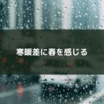 寒暖差に春を感じる