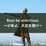 Boys,be ambitious.~少年よ、大志を抱け~