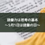 語彙力は思考の基本~5月1日は語彙の日~