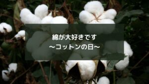 綿が大好きです~コットンの日~