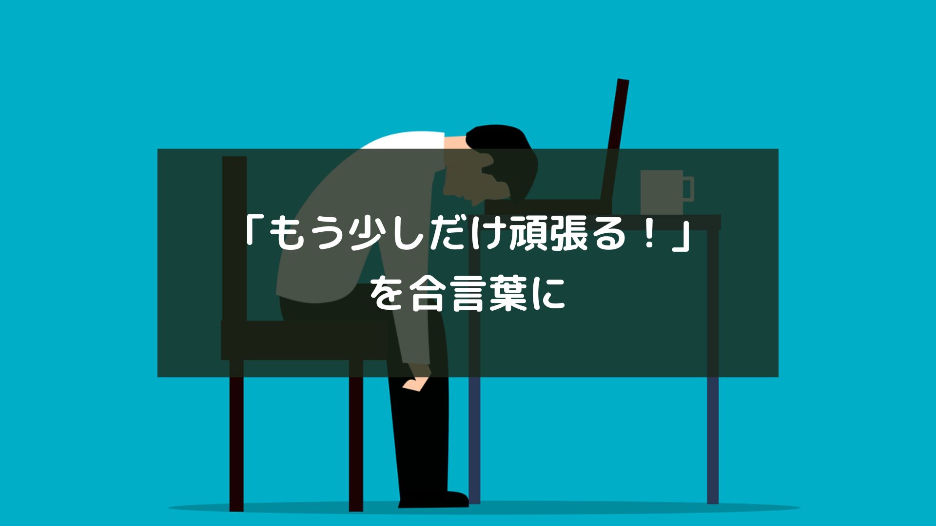 「もう少しだけ頑張る！」を合言葉に