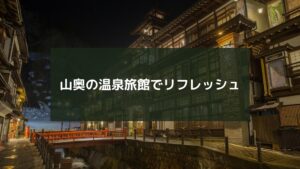 山奥の温泉旅館でリフレッシュ