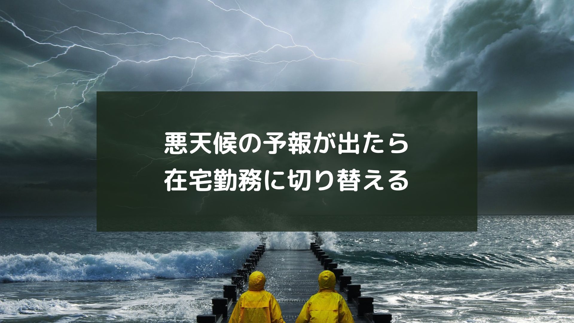 悪天候の予報が出たら在宅勤務に切り替える