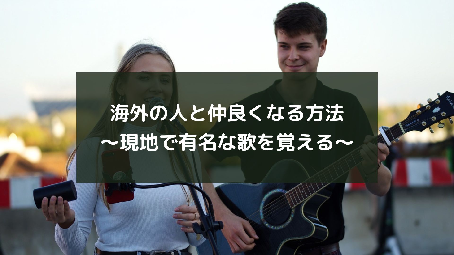 海外の人と仲良くなる方法～現地で有名な歌を覚える～