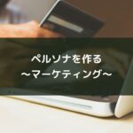 ペルソナを作る~マーケティング~